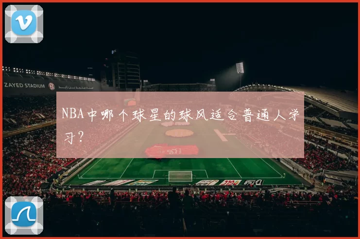 NBA中哪个球星的球风适合普通人学习？
