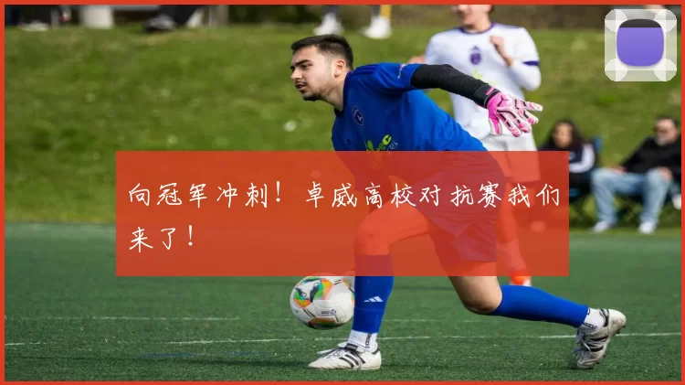 向冠军冲刺！卓威高校对抗赛我们来了！