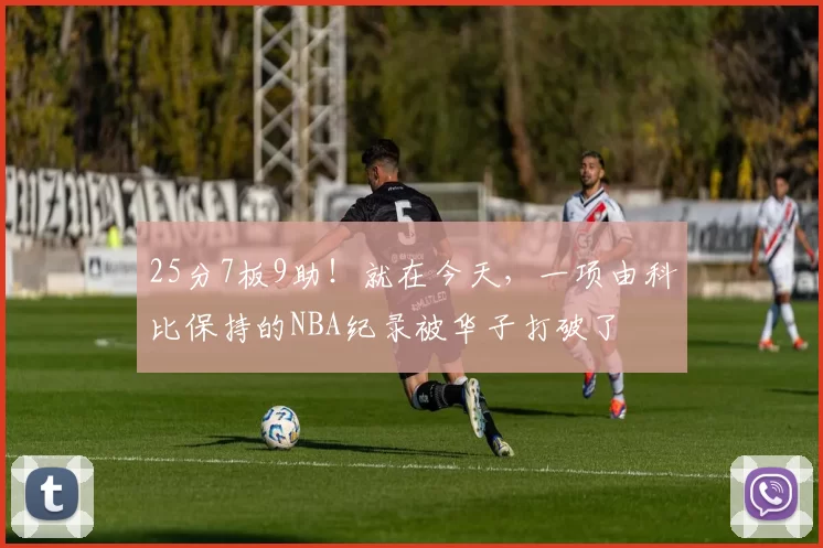 25分7板9助！就在今天，一项由科比保持的NBA纪录被华子打破了